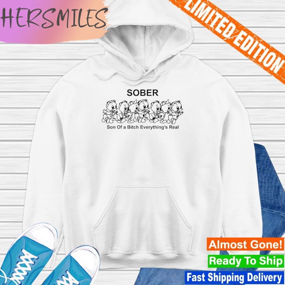 Sober son of a bitch everything’s real T-shirt
