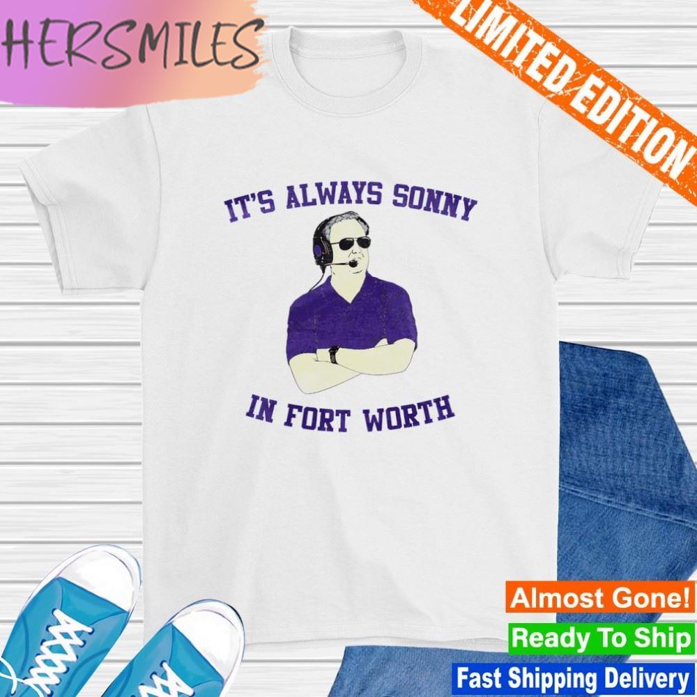 Sonny Dykes It’s always sonny in fort worth T-shirt
