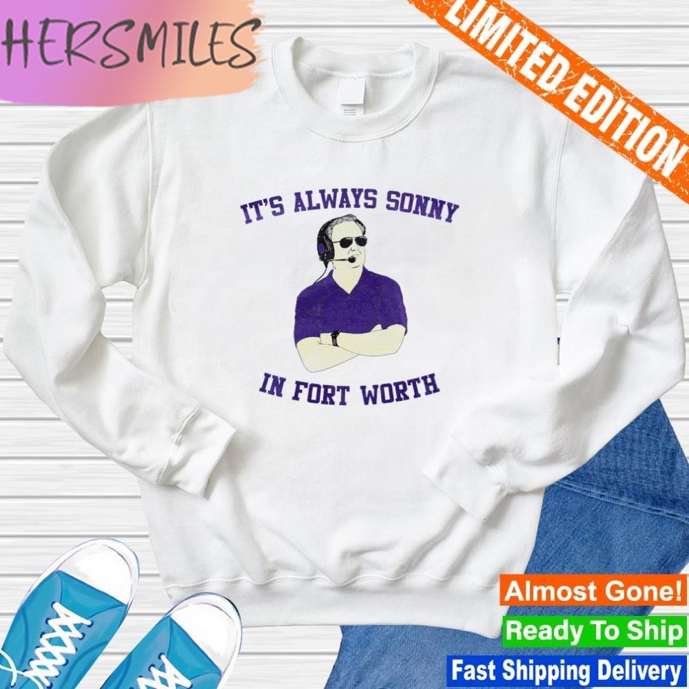 Sonny Dykes It's always sonny in fort worth T-shirt Sonny Dykes It's always sonny in fort worth T-shirt