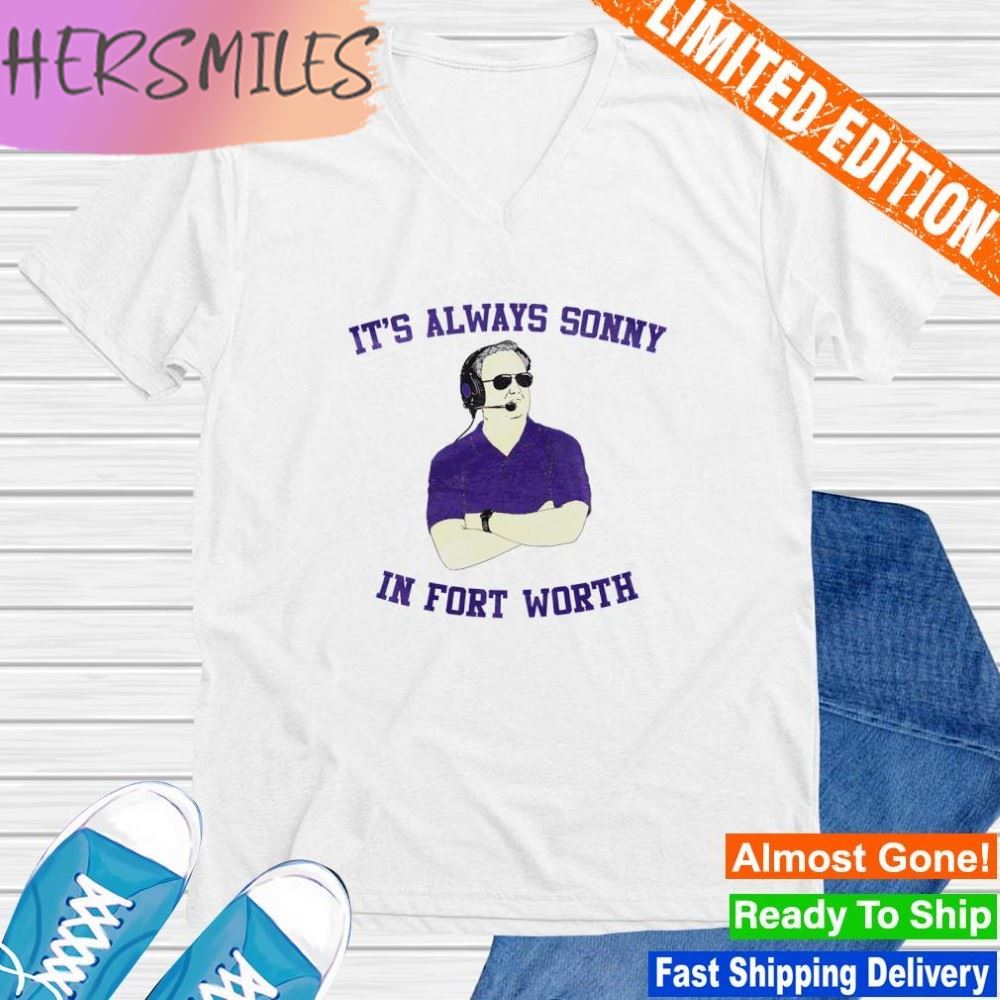 Sonny Dykes It's always sonny in fort worth T-shirt Sonny Dykes It's always sonny in fort worth T-shirt