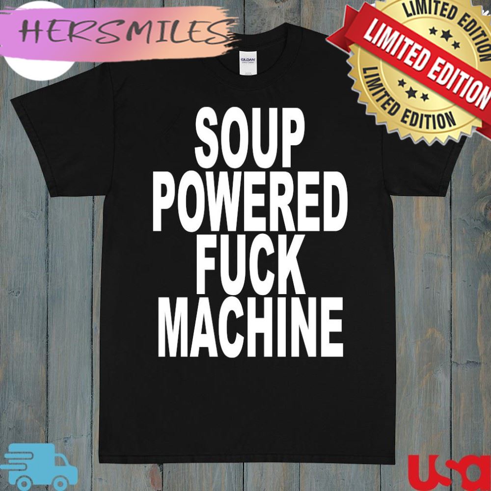 Soup Powered Fuck Machine Shirt