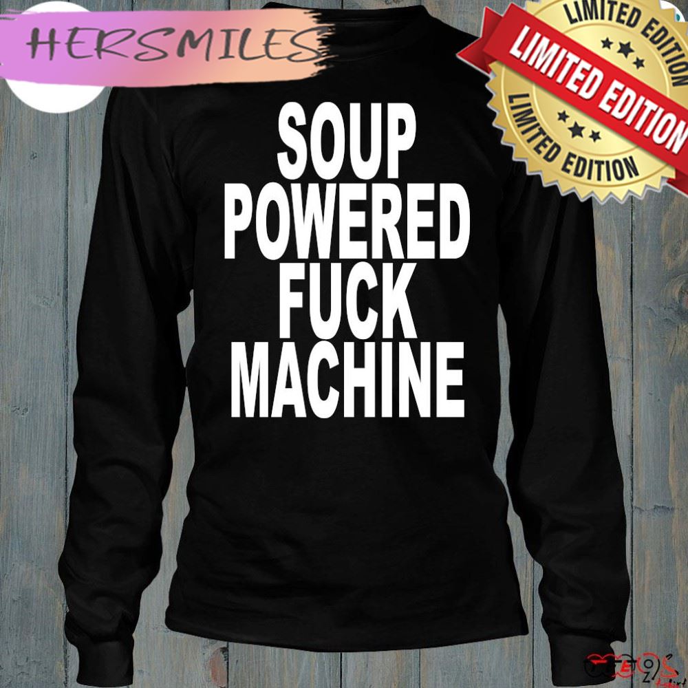 Soup Powered Fuck Machine Shirt Soup Powered Fuck Machine Shirt
