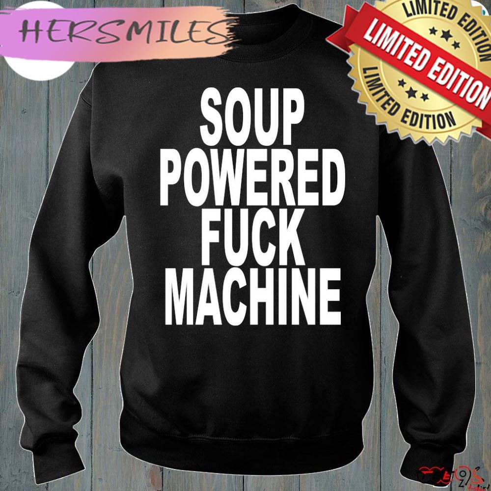 Soup Powered Fuck Machine Shirt Soup Powered Fuck Machine Shirt