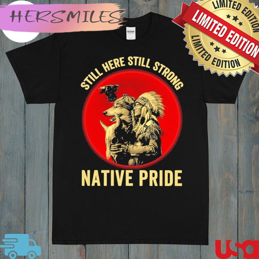 Still here still strong native pride shirt