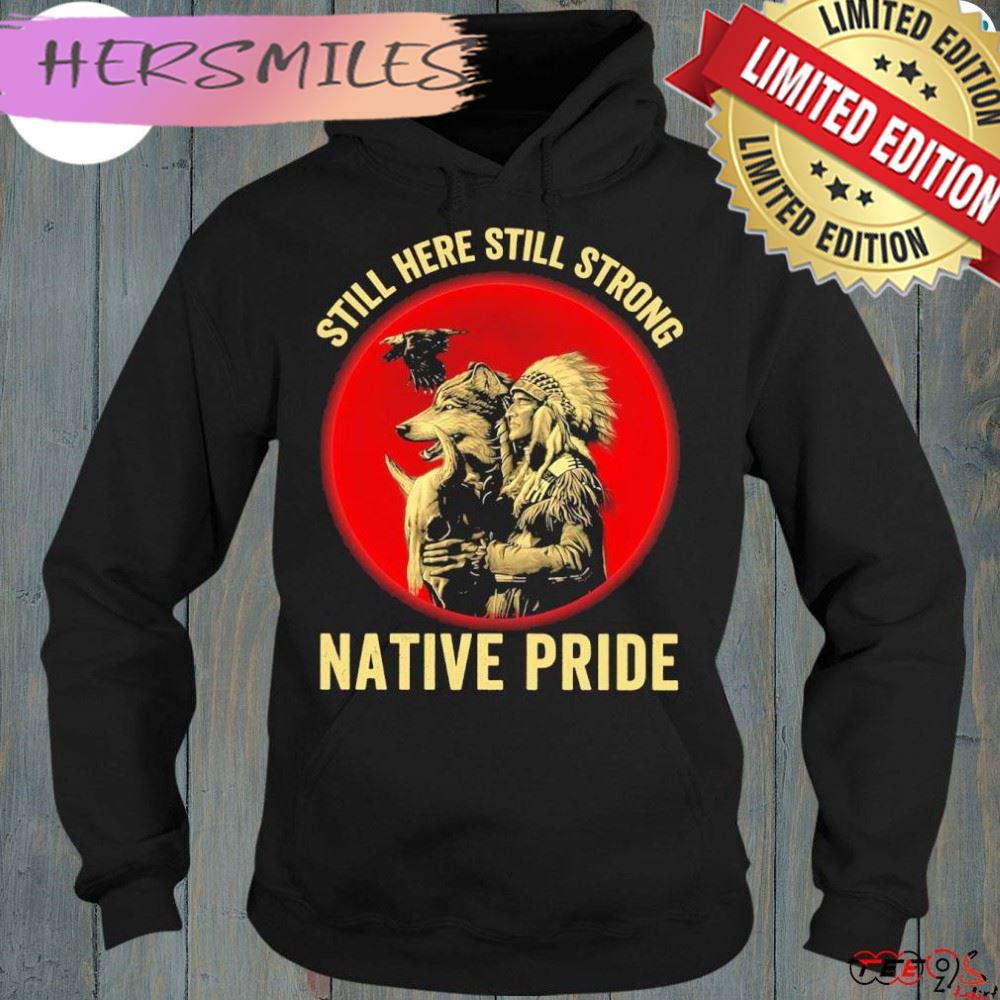 Still here still strong native pride shirt