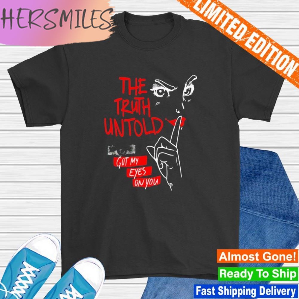 The truth untold got my eyes on you T-shirt