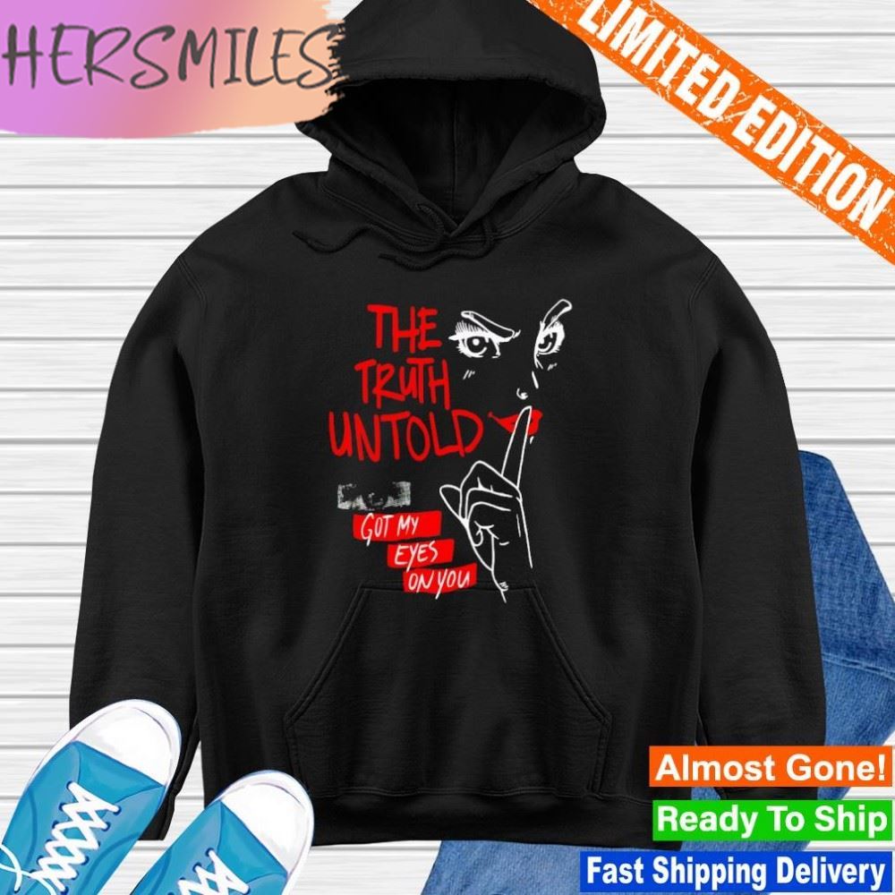 The truth untold got my eyes on you T-shirt