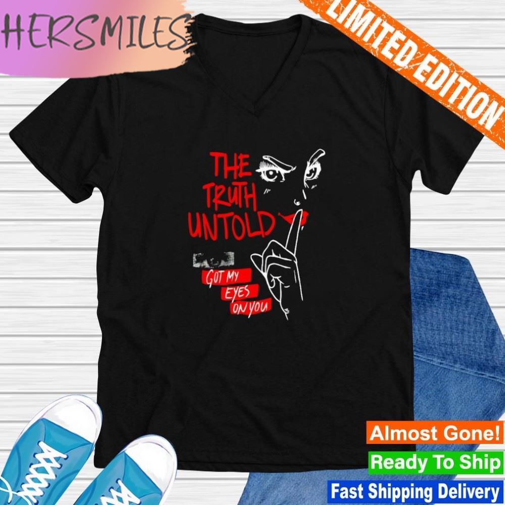 The truth untold got my eyes on you T-shirt The truth untold got my eyes on you T-shirt