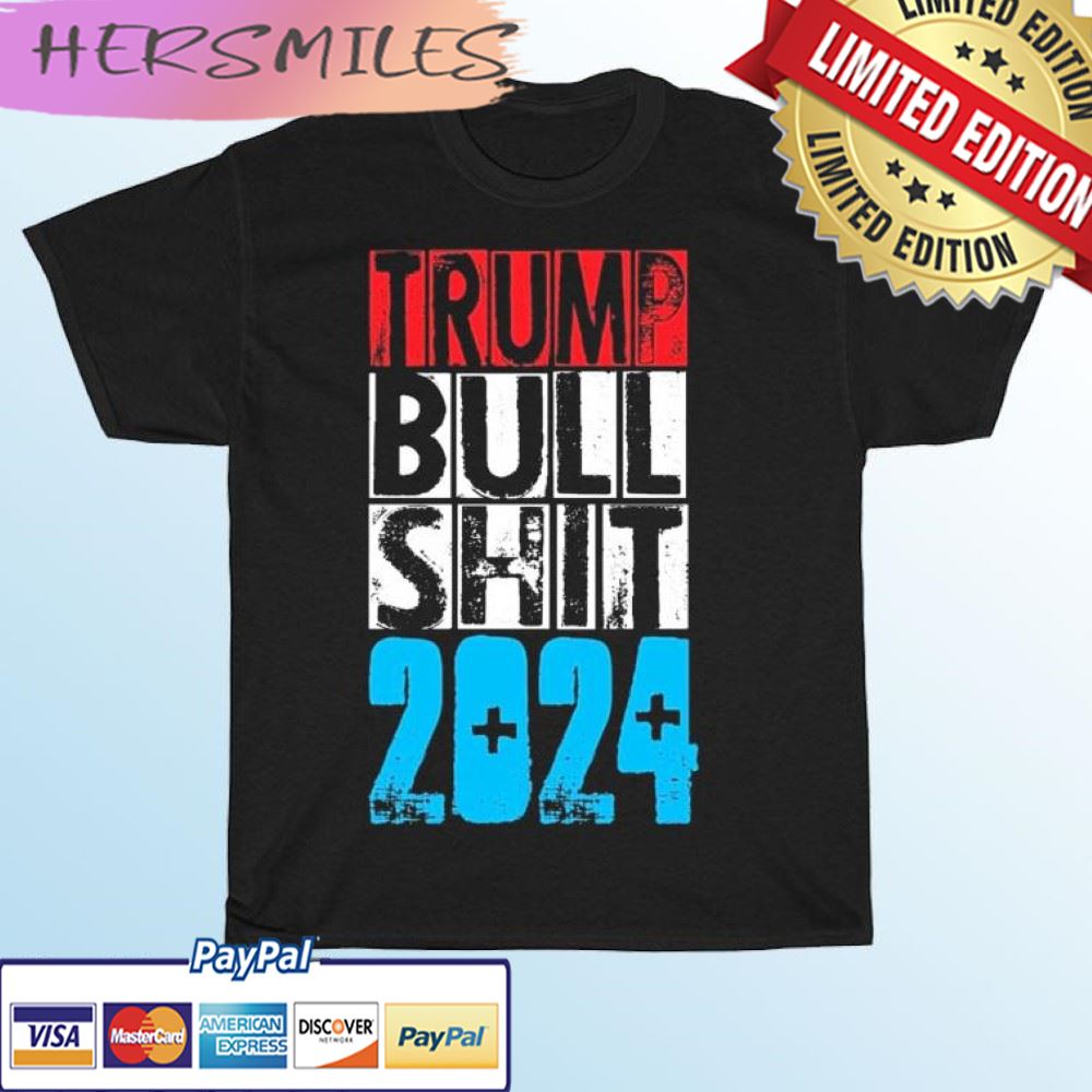 Trump Bull Shit 2024 T-shirt Trump Bull Shit 2024 T-shirt
