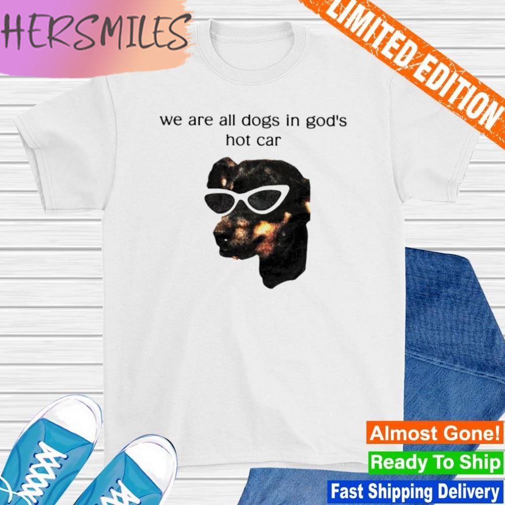 We are all dogs in god’s hot car T-shirt