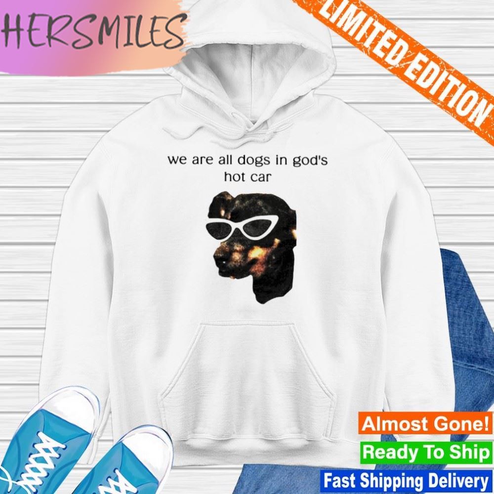 We are all dogs in god’s hot car T-shirt