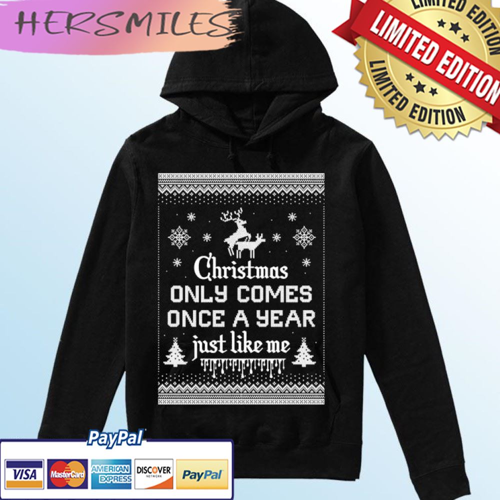 Xmas Comes Once A Year Just Like Me Christmas Ugly T-shirt