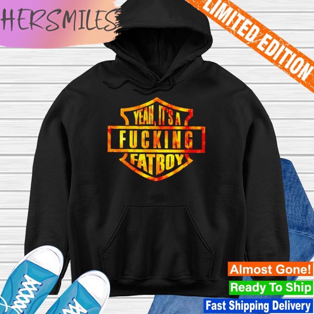 Yeah it’s a fucking fatboy T-shirt