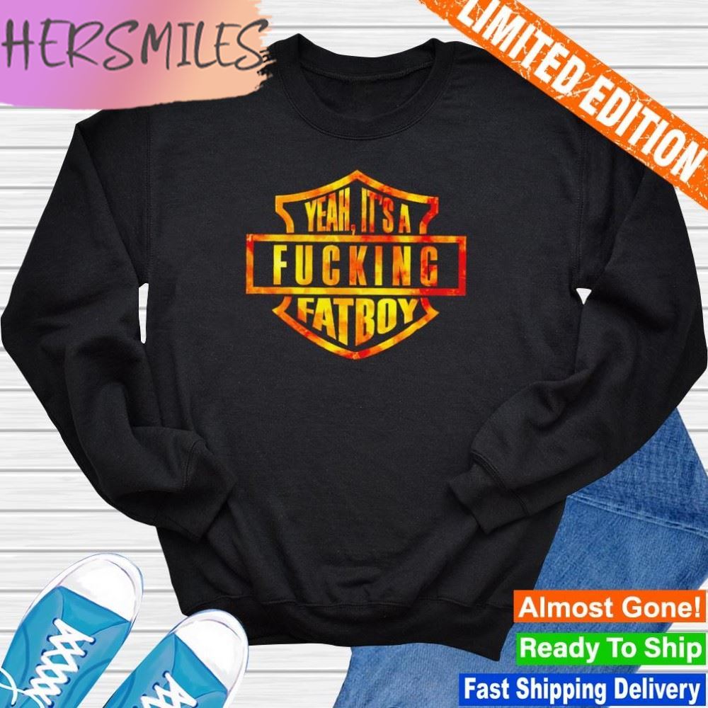 Yeah it's a fucking fatboy T-shirt Yeah it's a fucking fatboy T-shirt
