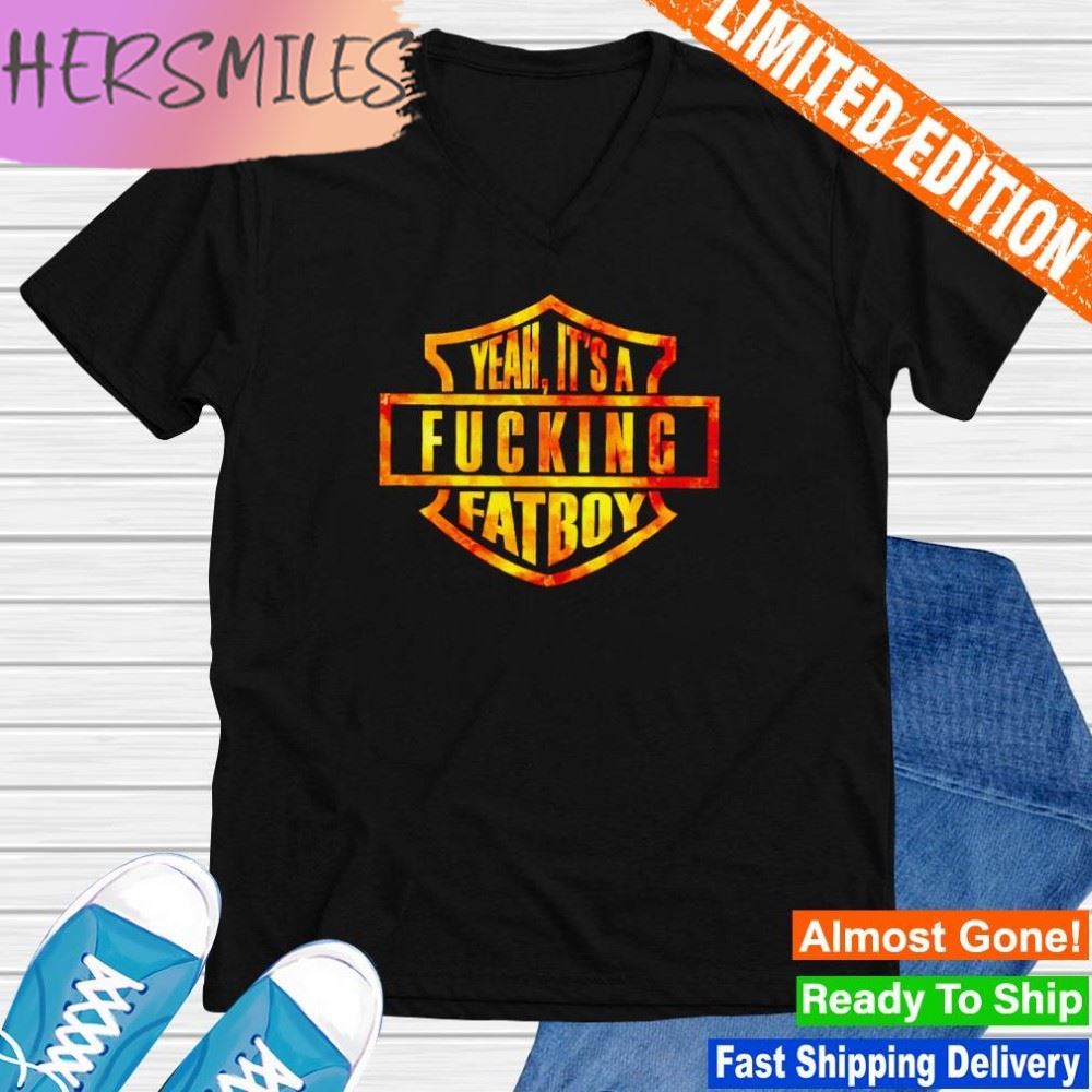Yeah it's a fucking fatboy T-shirt Yeah it's a fucking fatboy T-shirt