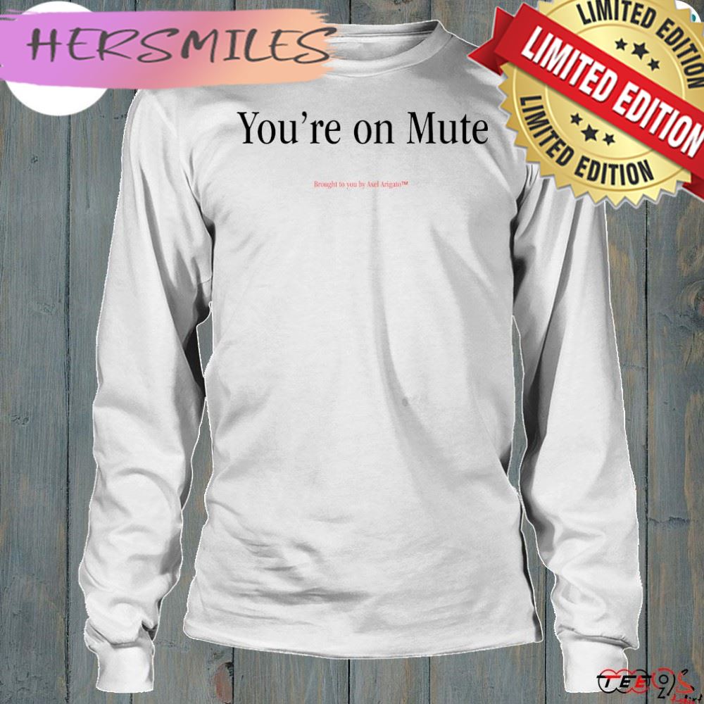 You're on mute brought to you by Axel Arigato t-shirt You're on mute brought to you by Axel Arigato t-shirt