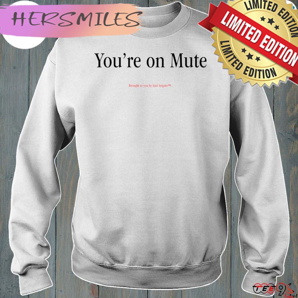 You're on mute brought to you by Axel Arigato t-shirt You're on mute brought to you by Axel Arigato t-shirt