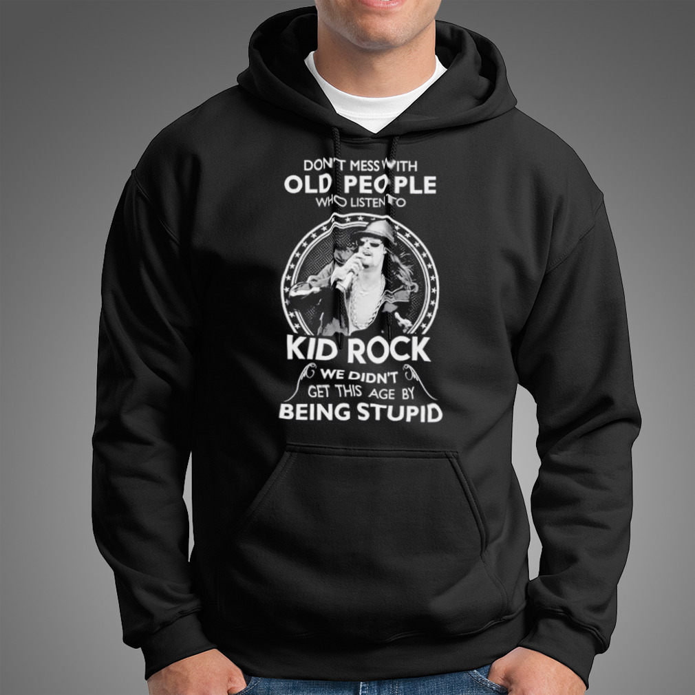 Don’T Mess With Old People Who Listen To Kid Rock Shirt