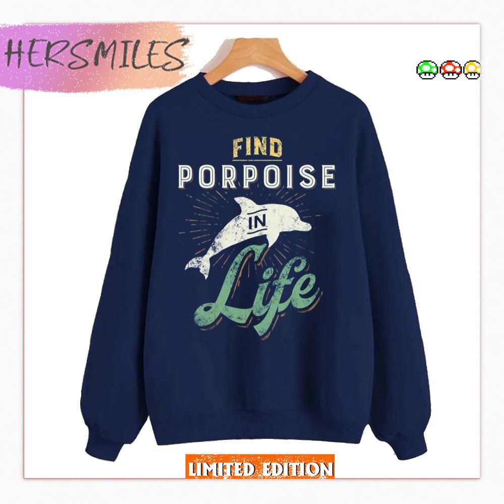 Find Porpoise In Your Life  T-shirt
