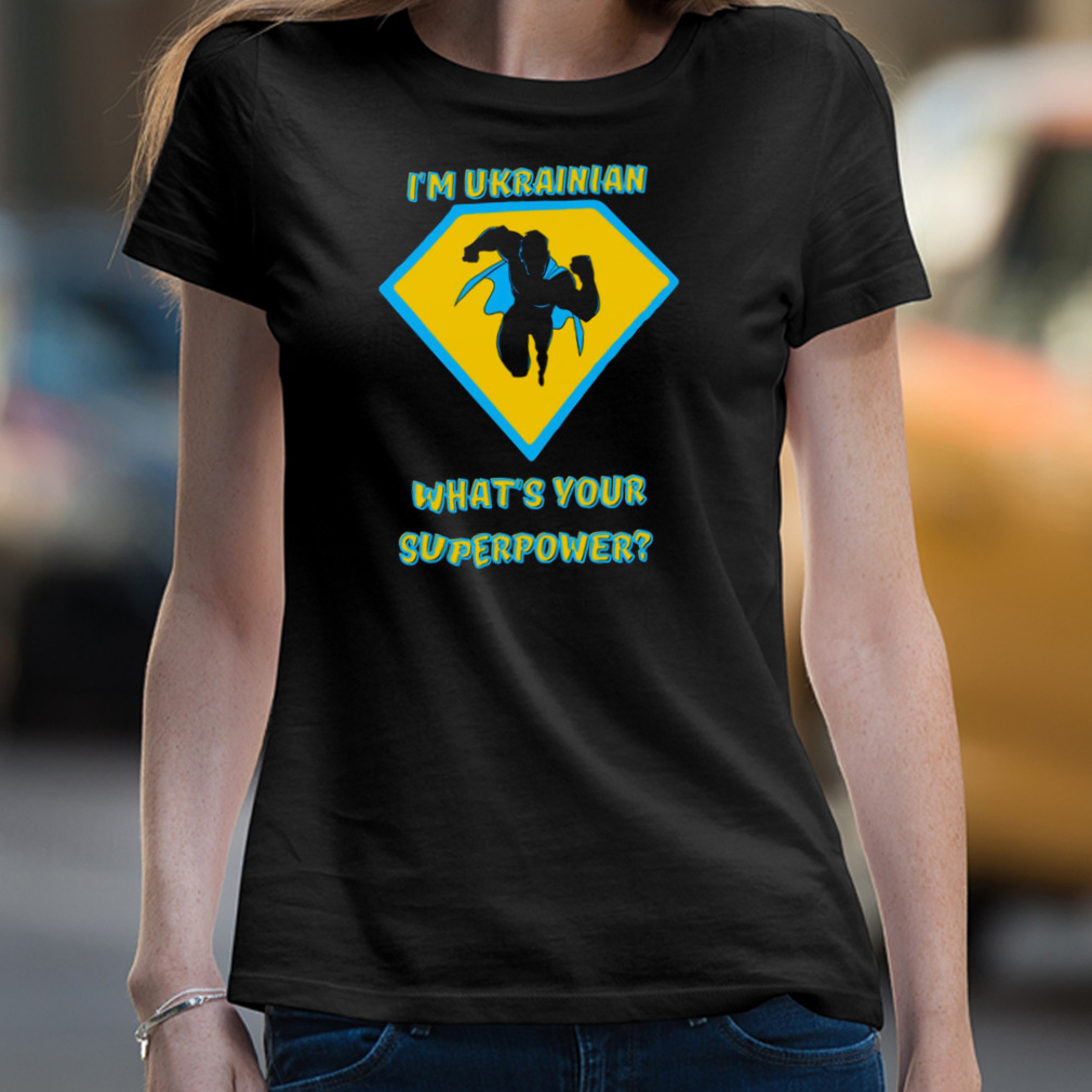 I’M Ukrainian What’S Your Superpower Shirt I’M Ukrainian What’S Your Superpower Shirt