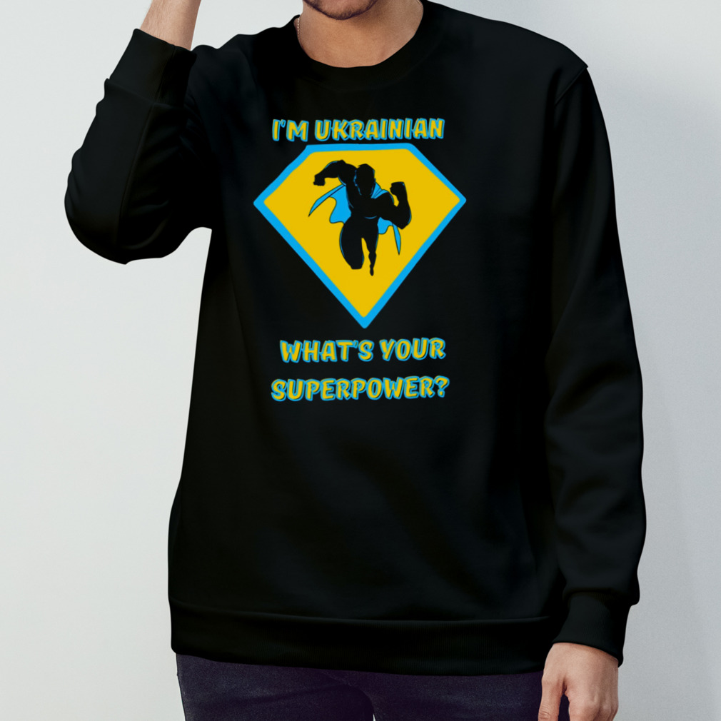 I’M Ukrainian What’S Your Superpower Shirt