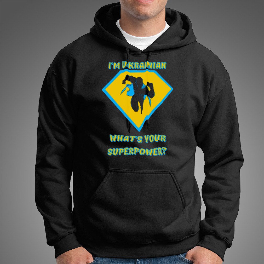 I’M Ukrainian What’S Your Superpower Shirt I’M Ukrainian What’S Your Superpower Shirt