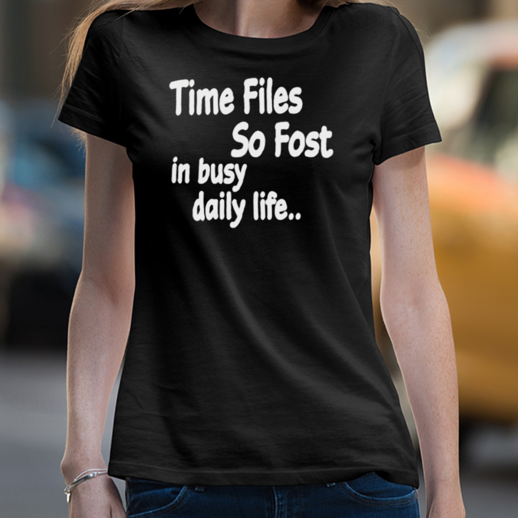 Ime Files So Fost In Busy Daily Life Shirt Ime Files So Fost In Busy Daily Life Shirt