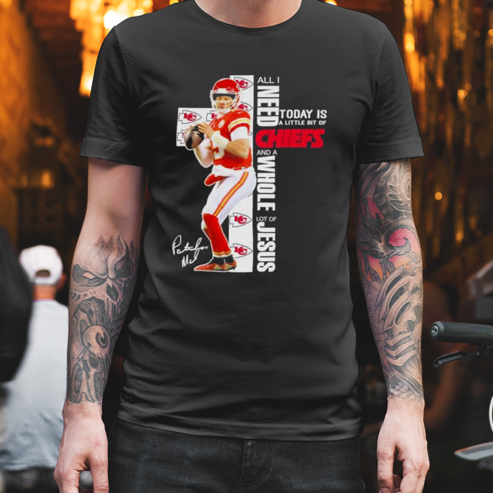 Kansas City Chiefs All I Need Today Is A Little Bit Of Chiefs And A Whole Lot Of Jesus Signatures Shirt