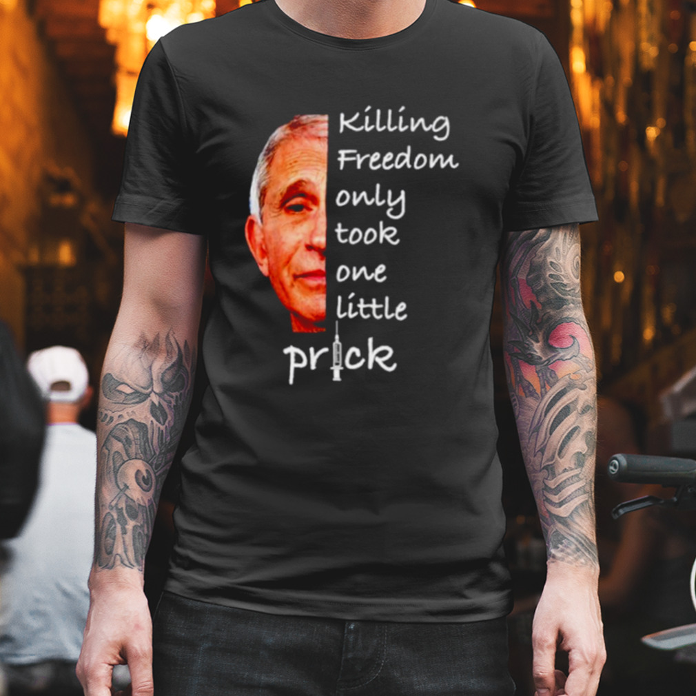 Killing Freedom Only Took One Little Prick Shirt
