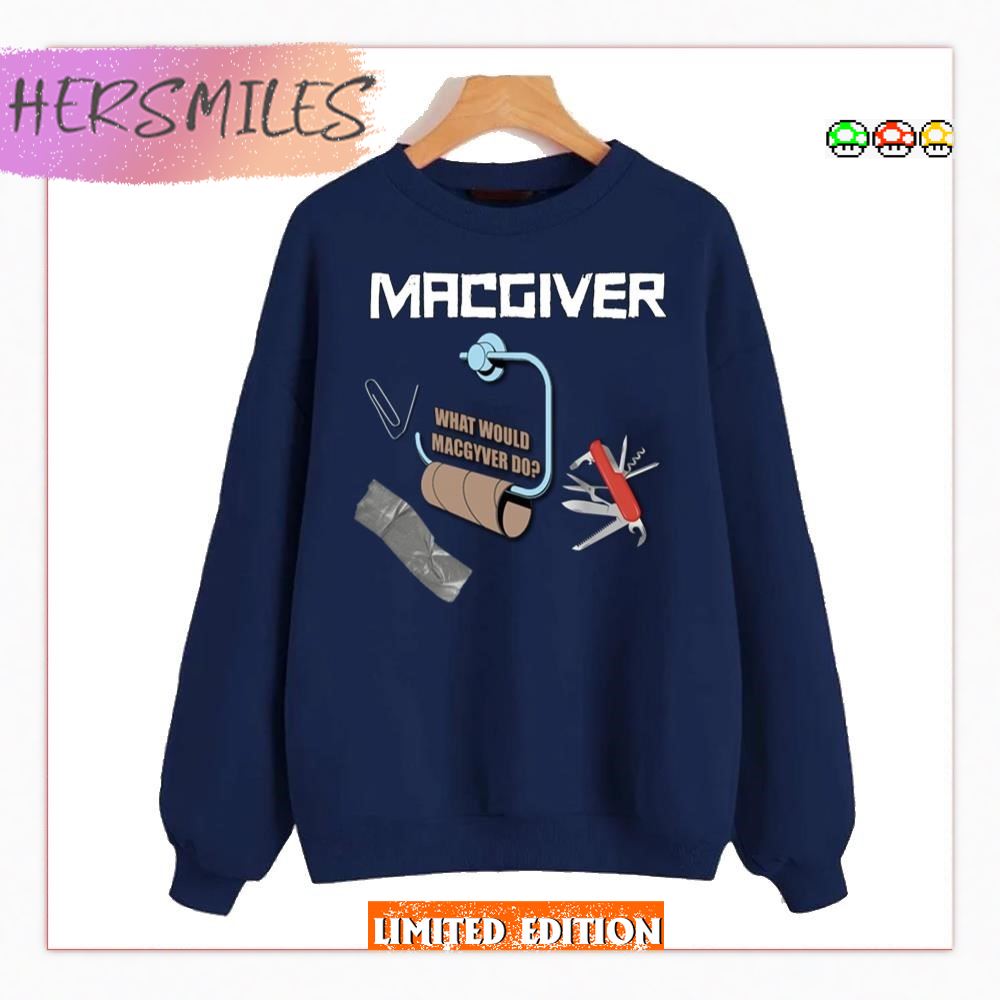 Macgiver Tools What Would Macgyver Do  T-shirt