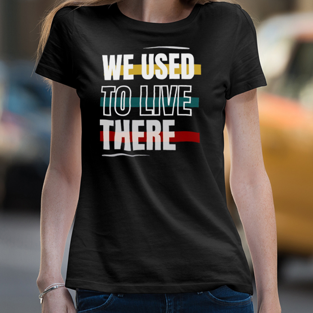 Retro Colored We Used To Live There Shirt Retro Colored We Used To Live There Shirt