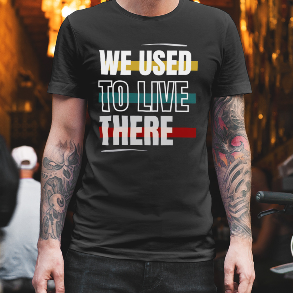Retro Colored We Used To Live There Shirt