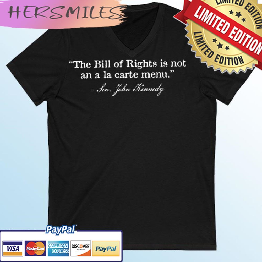 Sen. John Kennedy The Bill Of Rights Is Not An A La Carte Menu T-shirt