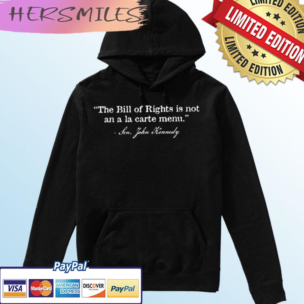 Sen. John Kennedy The Bill Of Rights Is Not An A La Carte Menu T-shirt