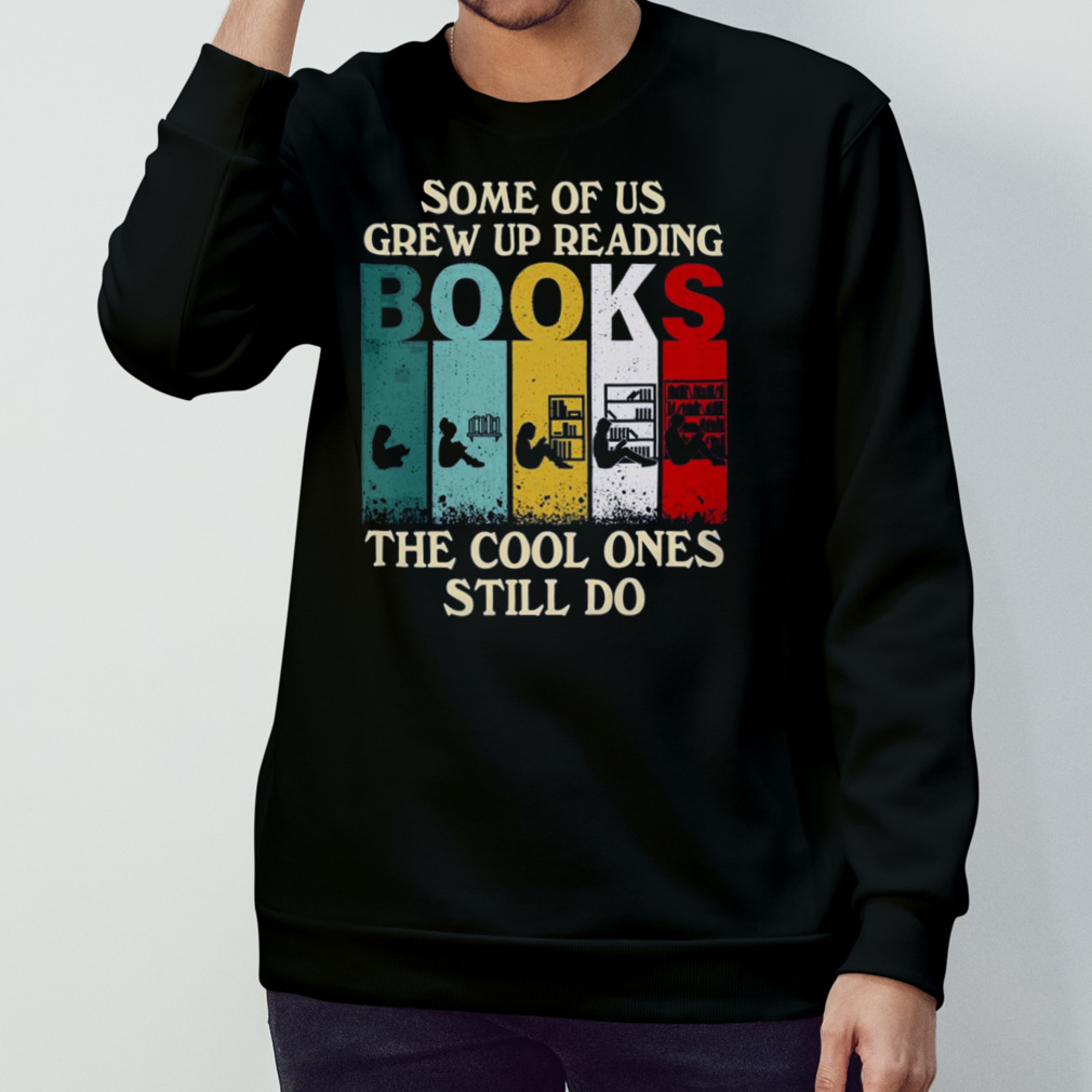 Some Of Us Grew Up Reading Books The Cool Ones Still Do Vintage Shirt Some Of Us Grew Up Reading Books The Cool Ones Still Do Vintage Shirt