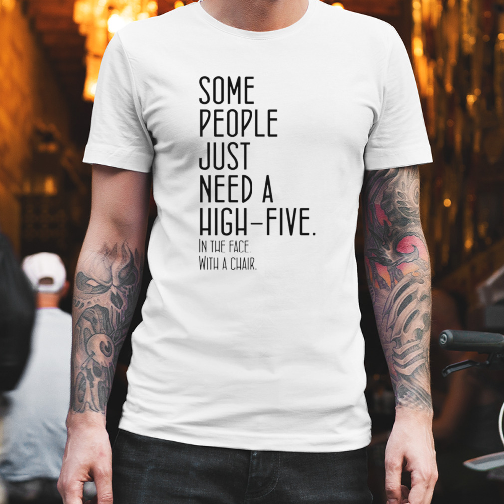 Some People Just Need A High-Five Shirt