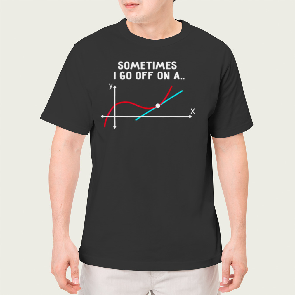 Sometimes I Go Off On A Tangent 2023 Shirt