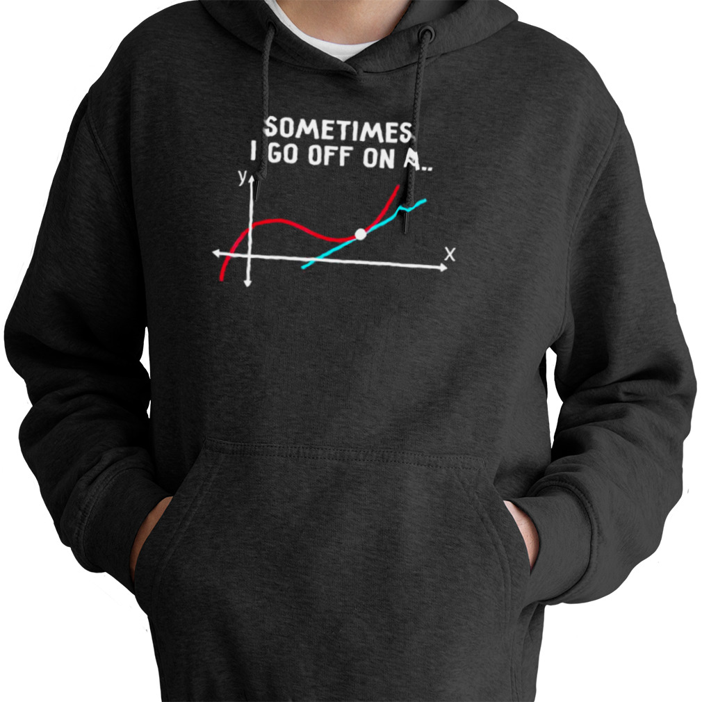 Sometimes I Go Off On A Tangent 2023 Shirt