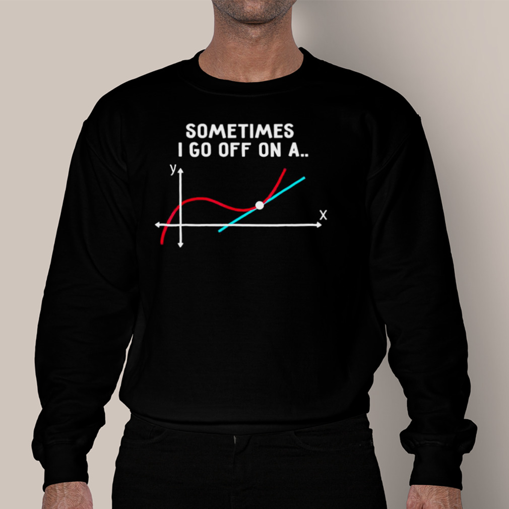 Sometimes I Go Off On A Tangent 2023 Shirt Sometimes I Go Off On A Tangent 2023 Shirt