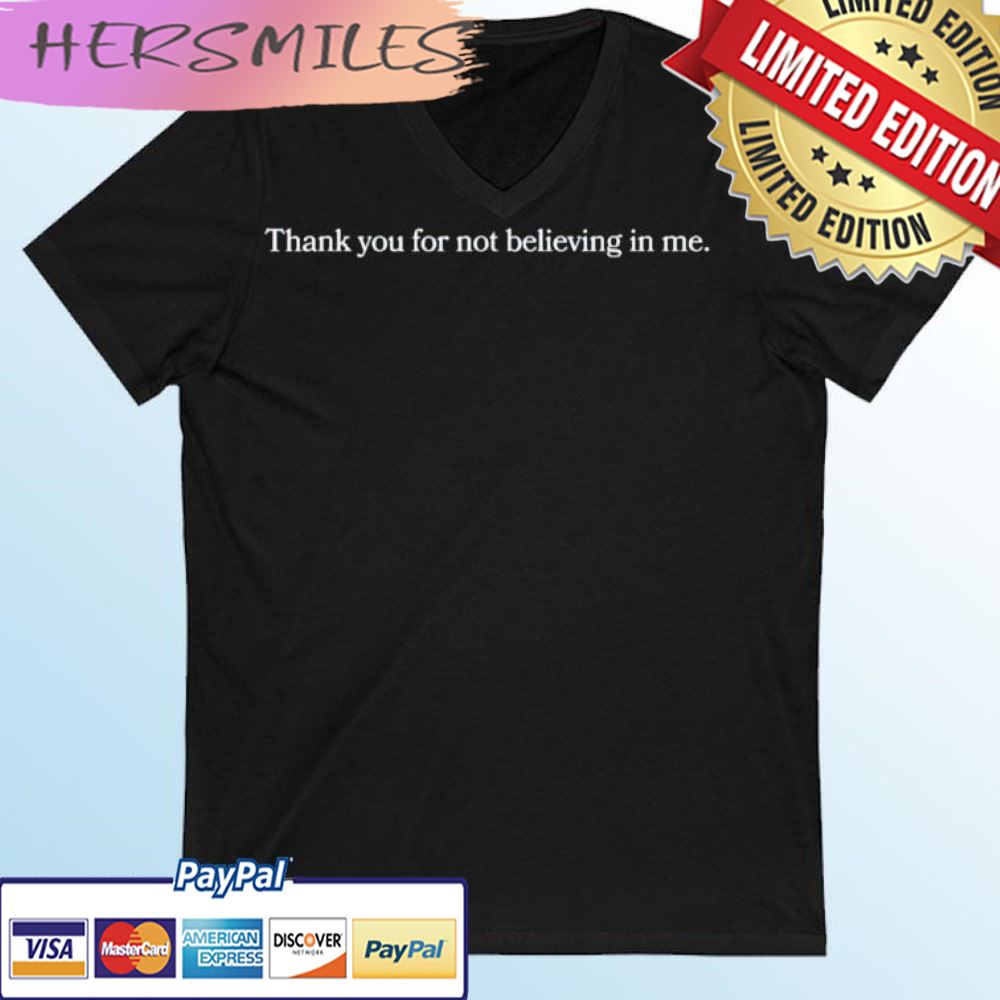 Thank You For Not Believing In Me T-shirt