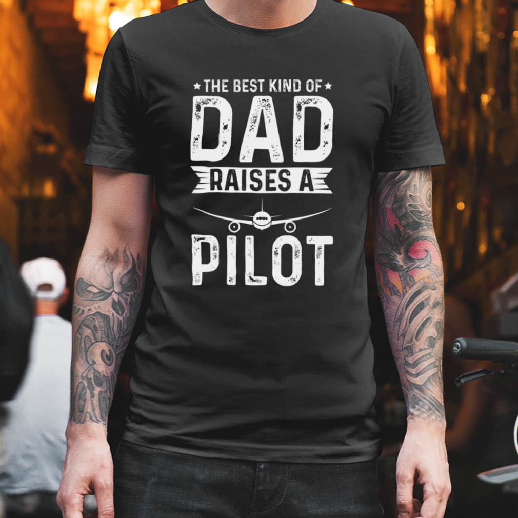 The Best Kind Of Dad Raises A Pilot Shirt