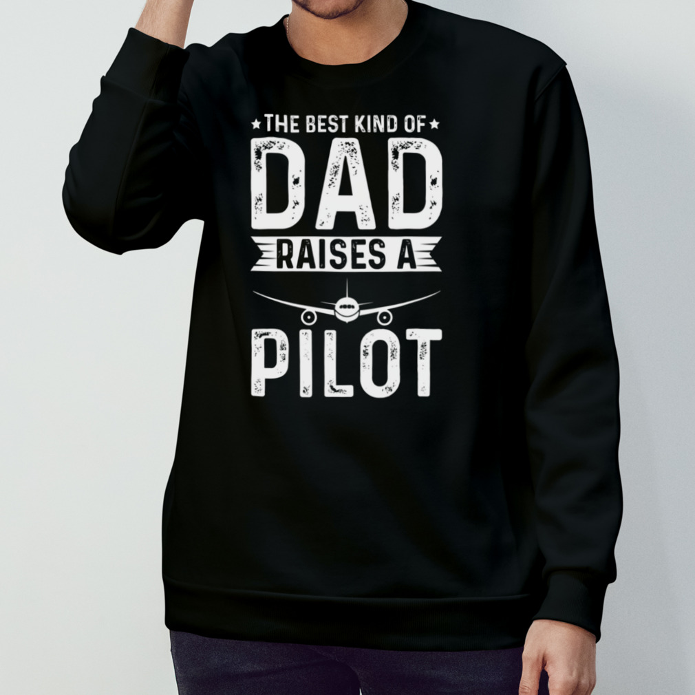 The Best Kind Of Dad Raises A Pilot Shirt The Best Kind Of Dad Raises A Pilot Shirt
