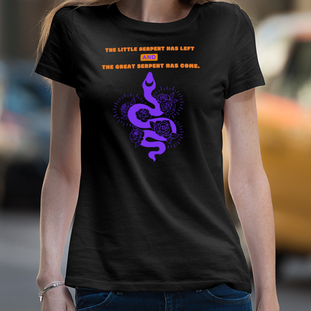 The Little Serpent Has Left And The Great Serpent Has Come Shirt The Little Serpent Has Left And The Great Serpent Has Come Shirt