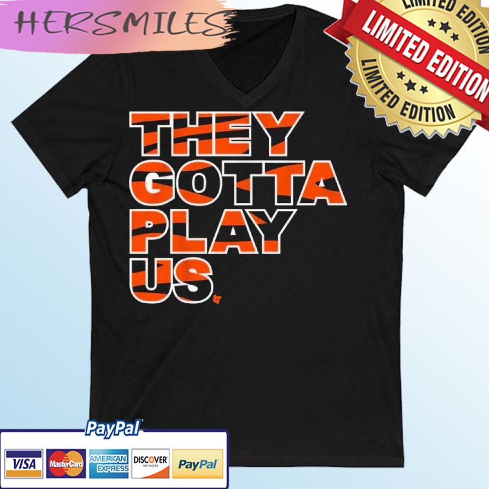 They Gotta Play Us Cincinnati Bengals T-shirt