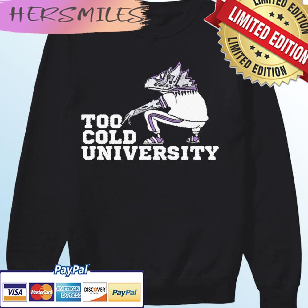 Too Cold University TCU 2022 Fiesta Bowl Champions T-shirt Too Cold University TCU 2022 Fiesta Bowl Champions T-shirt