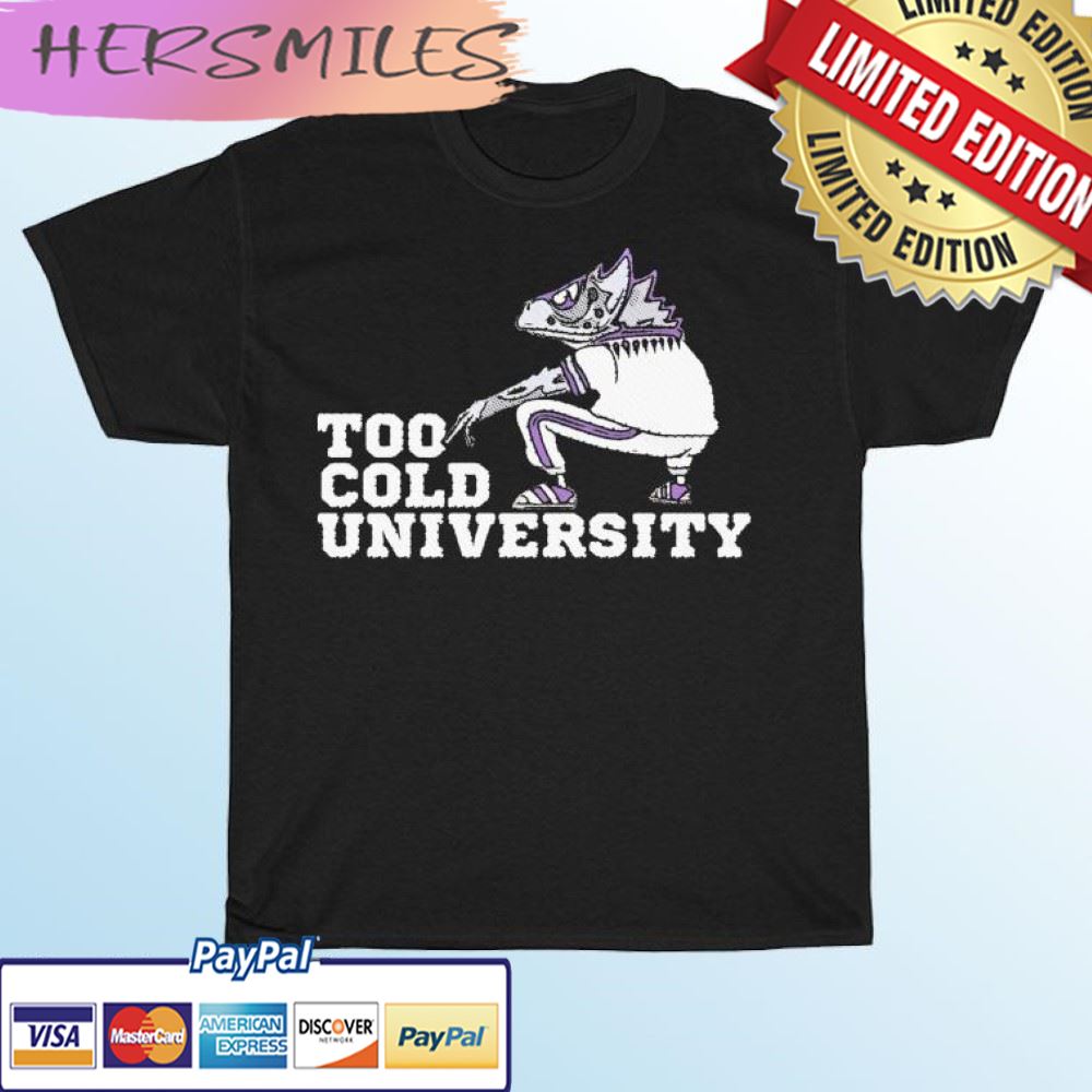 Too Cold University TCU 2022 Fiesta Bowl Champions T-shirt Too Cold University TCU 2022 Fiesta Bowl Champions T-shirt