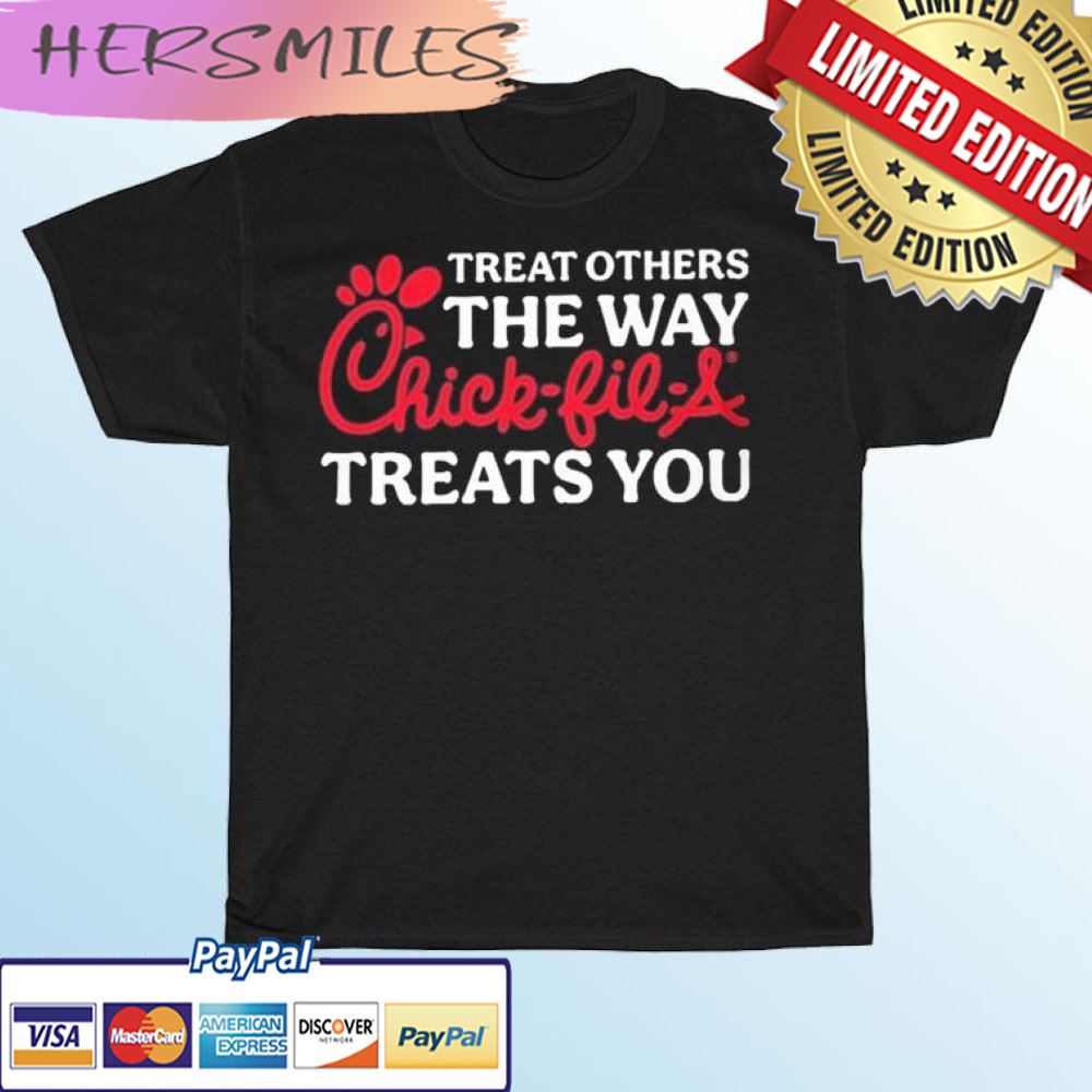 Treat Others The Way Chick-fil-A Treats You T-shirt Treat Others The Way Chick-fil-A Treats You T-shirt