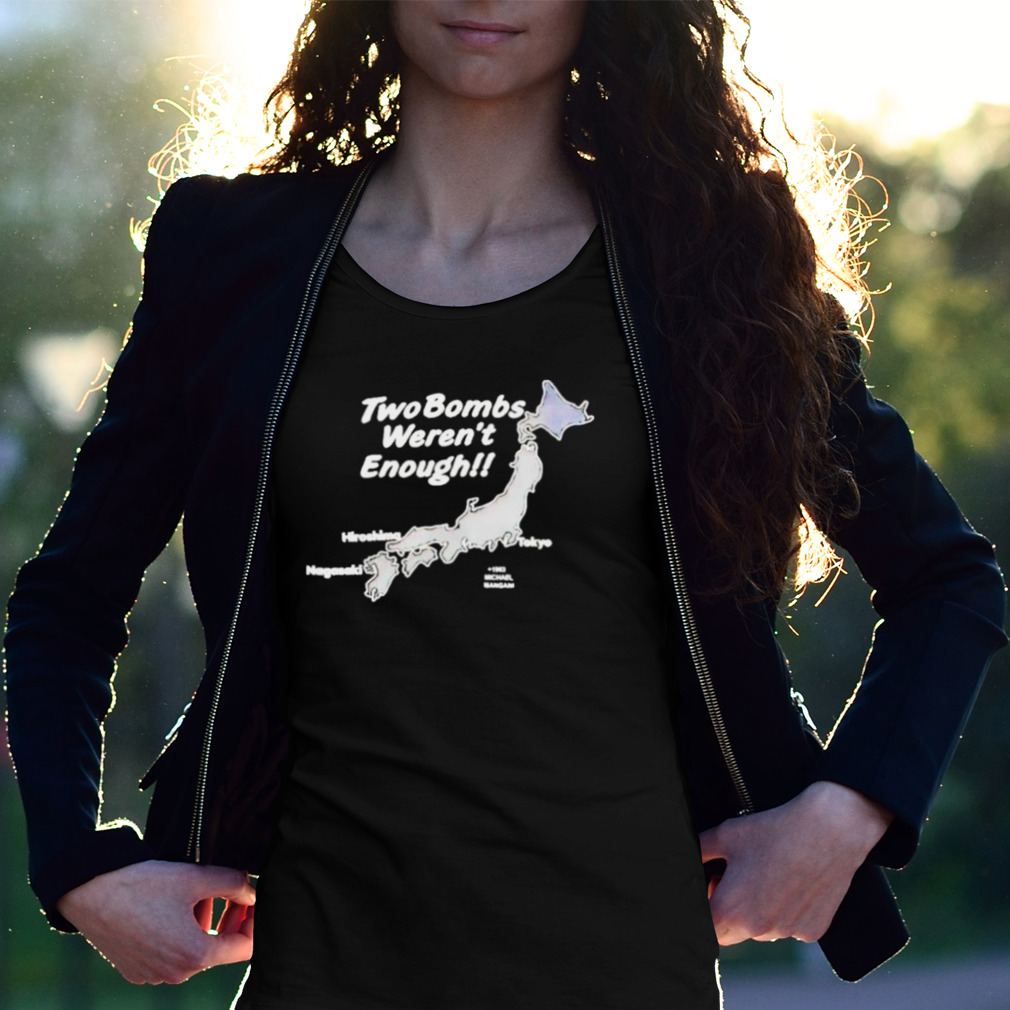 Two Bombs Weren’T Enough Shirt Two Bombs Weren’T Enough Shirt
