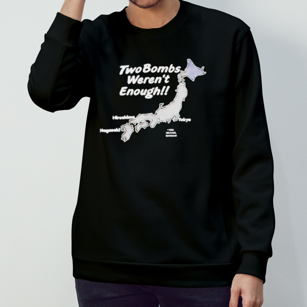 Two Bombs Weren’T Enough Shirt Two Bombs Weren’T Enough Shirt