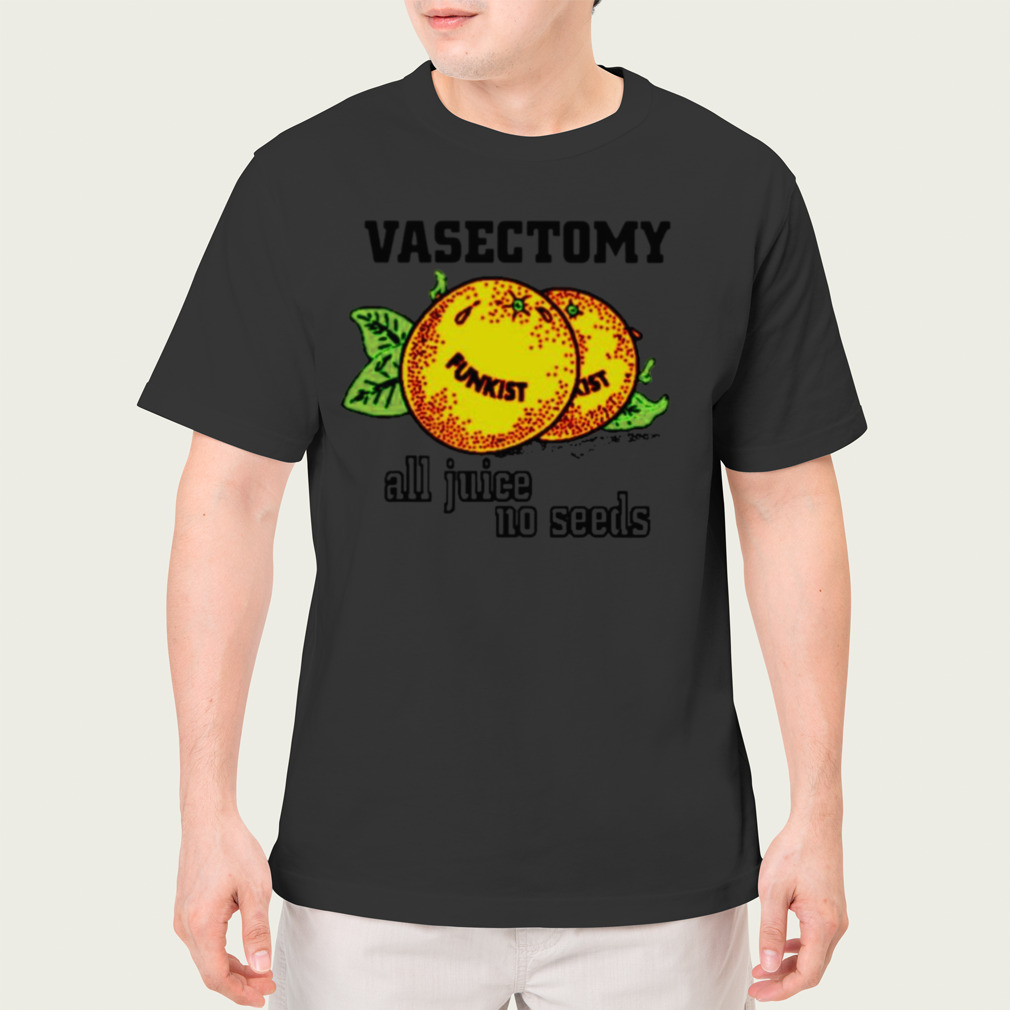 Vasectomy All Juice No Seeds Shirt